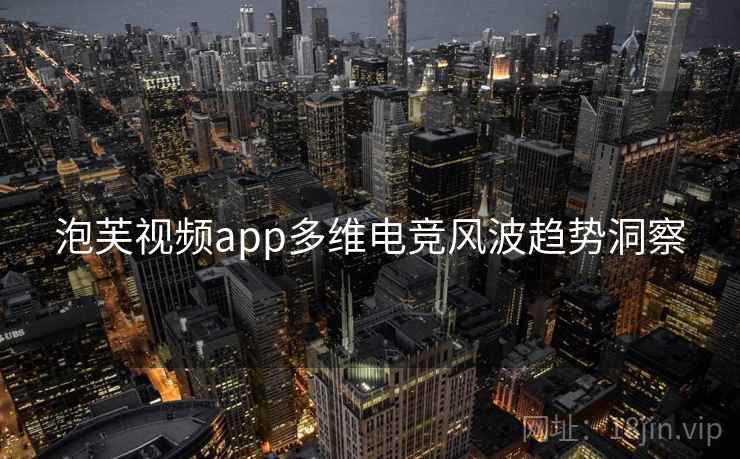 泡芙视频app多维电竞风波趋势洞察