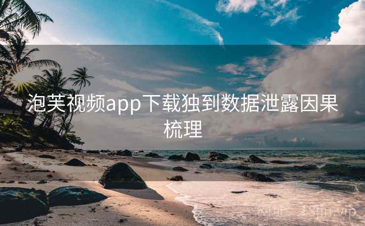 泡芙视频app下载独到数据泄露因果梳理