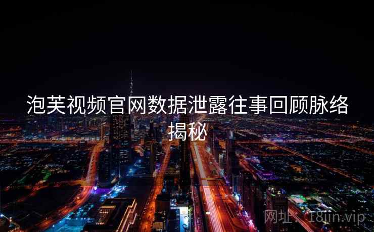 泡芙视频官网数据泄露往事回顾脉络揭秘