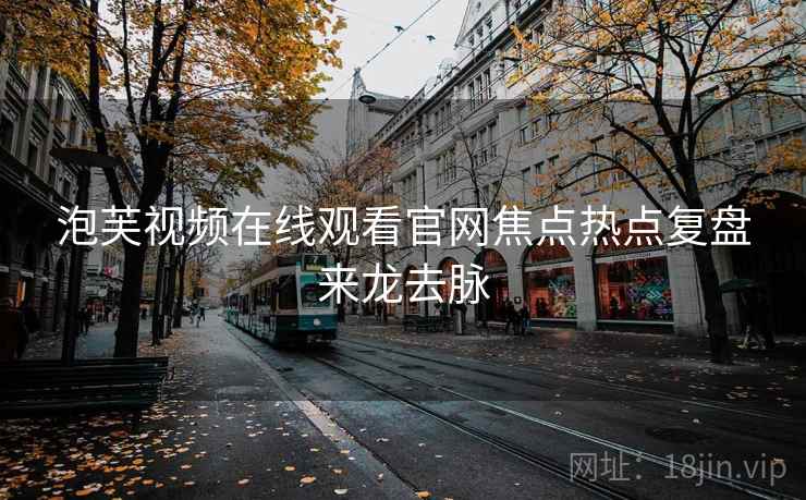泡芙视频在线观看官网焦点热点复盘来龙去脉