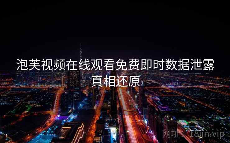 泡芙视频在线观看免费即时数据泄露真相还原